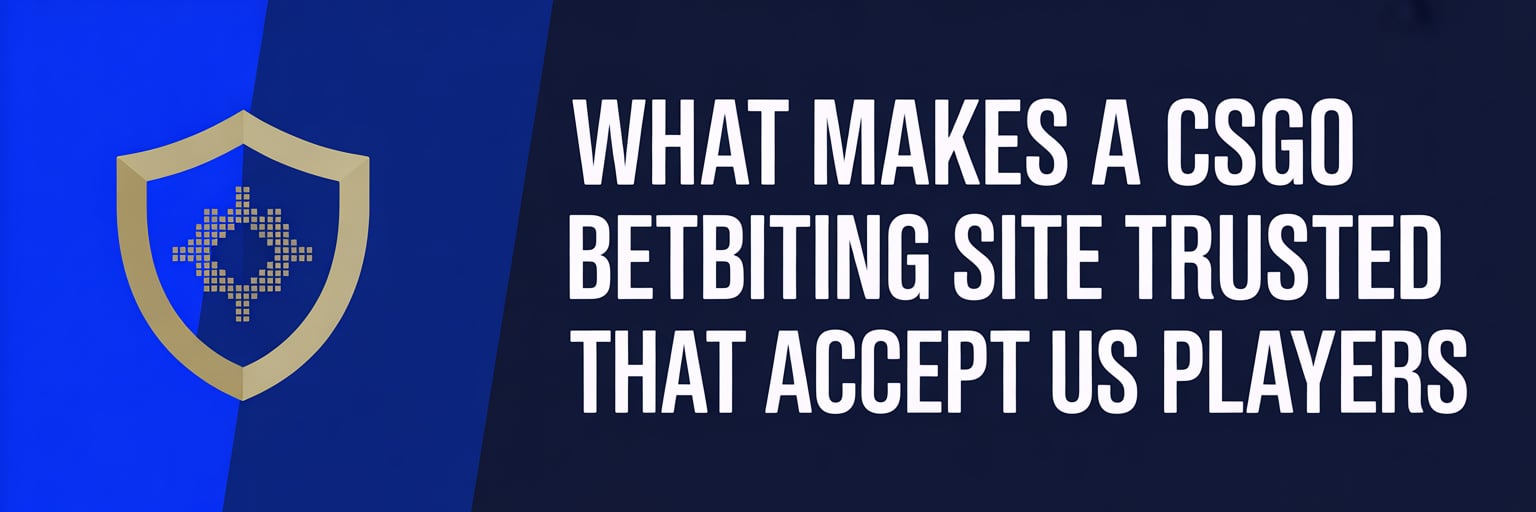 What Makes a CSGO Betting Site Trusted that accept US players